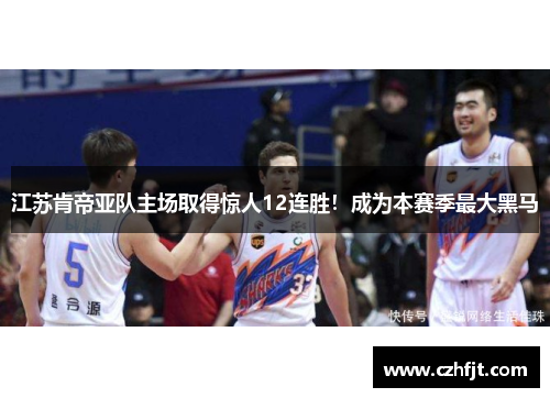 江苏肯帝亚队主场取得惊人12连胜！成为本赛季最大黑马