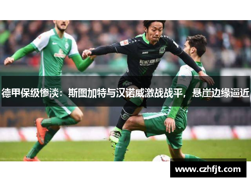 德甲保级惨淡：斯图加特与汉诺威激战战平，悬崖边缘逼近