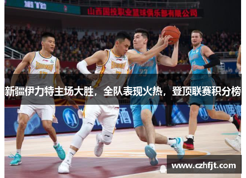 新疆伊力特主场大胜，全队表现火热，登顶联赛积分榜