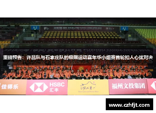 重磅预告：许昌队与石家庄队的极限运动嘉年华小组赛首轮扣人心弦对决